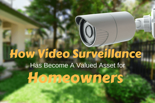 how video surveillance becomes valued asset for homeowners