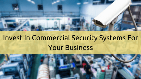 Worth Investing In Commercial Security Systems For Your Business